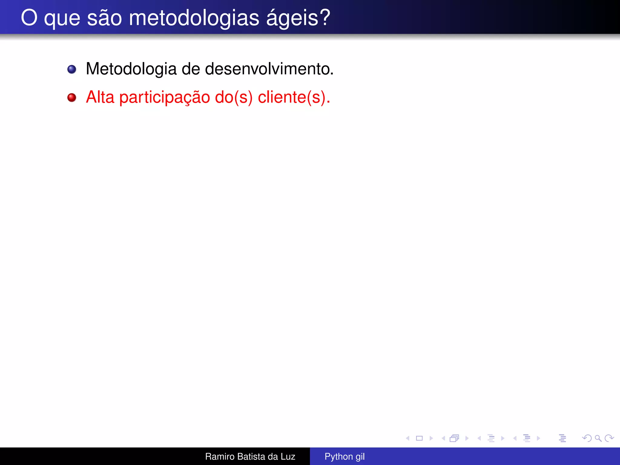 O que são metodologias ágeis? Metodologia de desenvolvimento. Alta participação do(s) cliente(s). Ramiro Batista da Luz Python gil 