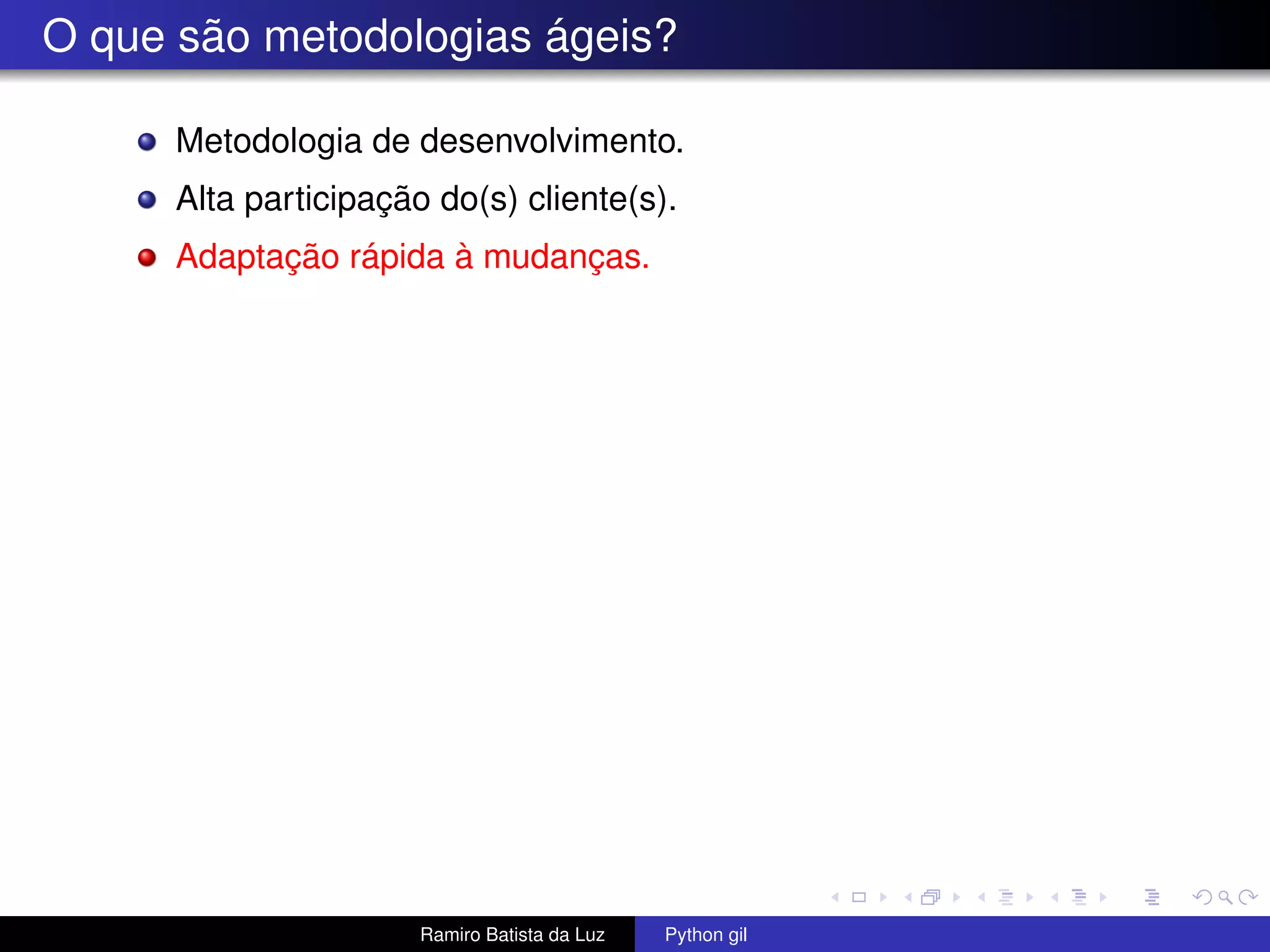 O que são metodologias ágeis? Metodologia de desenvolvimento. Alta participação do(s) cliente(s). Adaptação rápida à mudanças. Ramiro Batista da Luz Python gil 