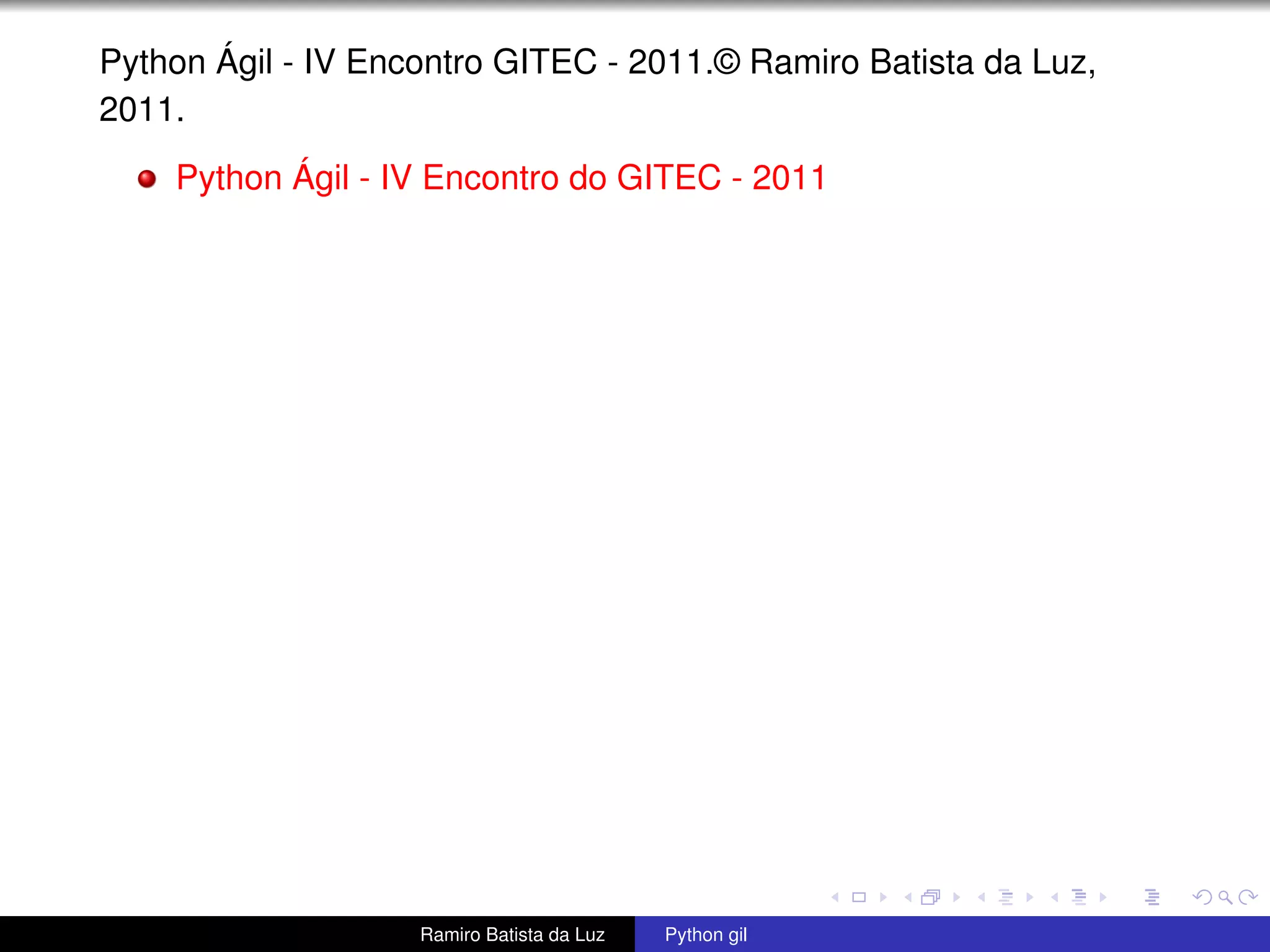 Python Ágil - IV Encontro GITEC - 2011.© Ramiro Batista da Luz, 2011. Python Ágil - IV Encontro do GITEC - 2011 Ramiro Batista da Luz Python gil 
