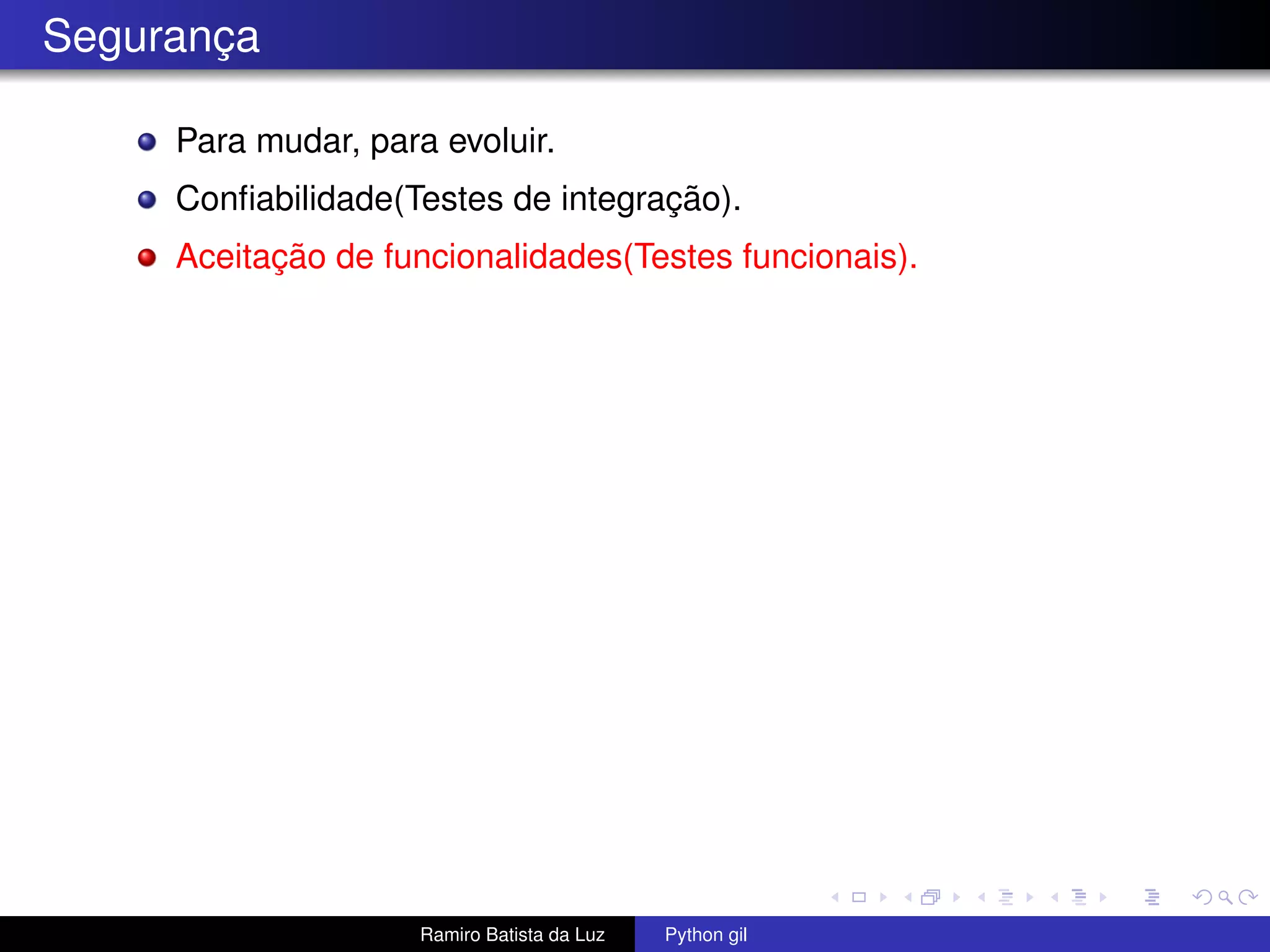 Segurança Para mudar, para evoluir. Conﬁabilidade(Testes de integração). Aceitação de funcionalidades(Testes funcionais). Ramiro Batista da Luz Python gil 