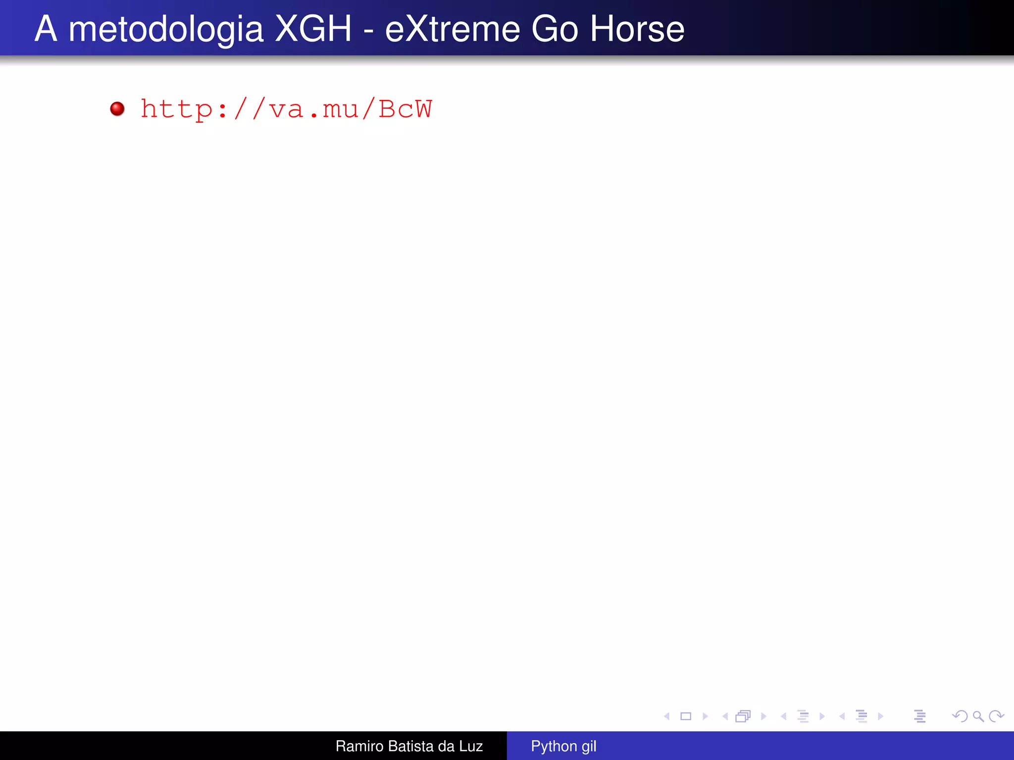 A metodologia XGH - eXtreme Go Horse http://va.mu/BcW Ramiro Batista da Luz Python gil 