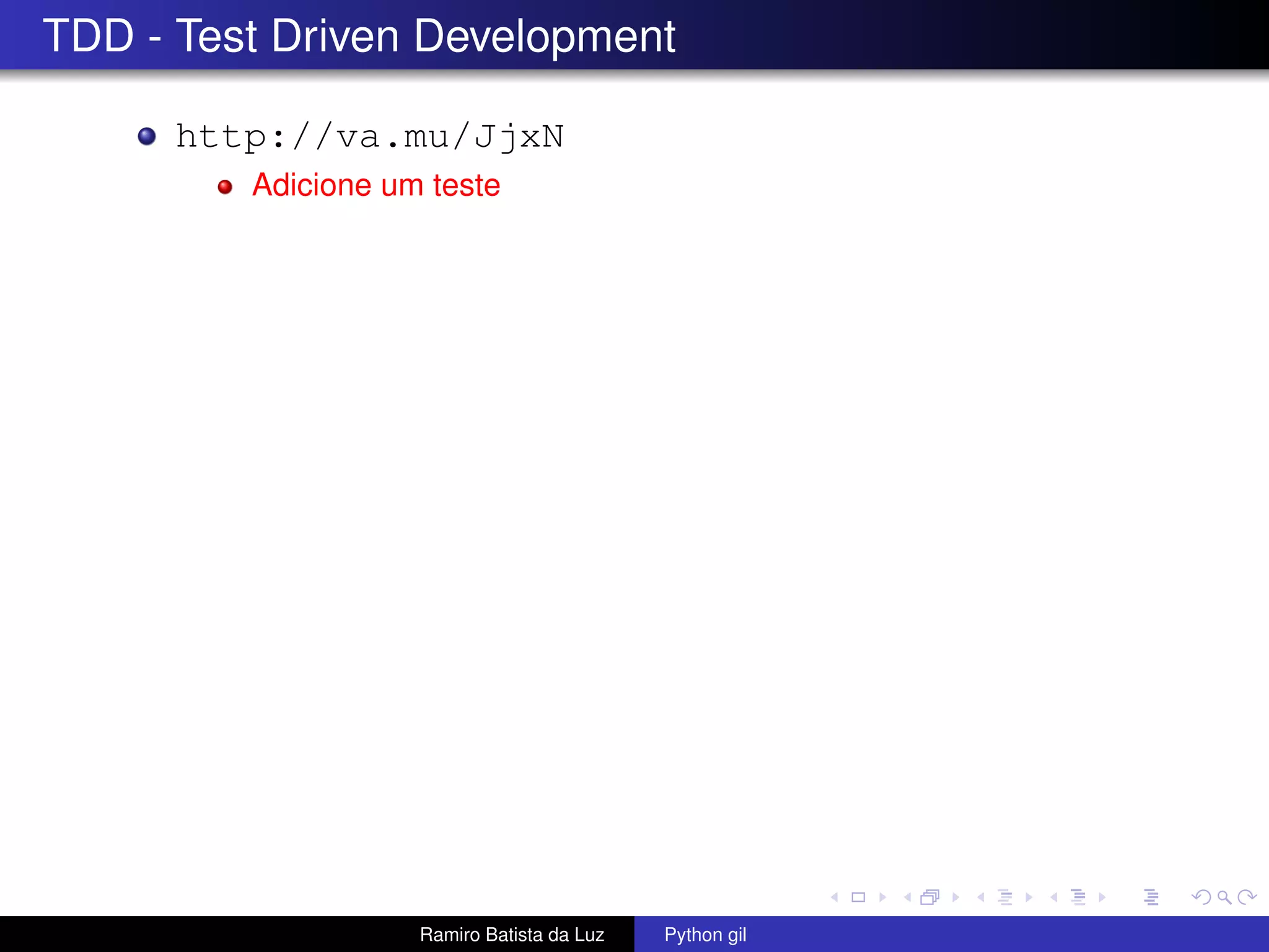 TDD - Test Driven Development http://va.mu/JjxN Adicione um teste Ramiro Batista da Luz Python gil 