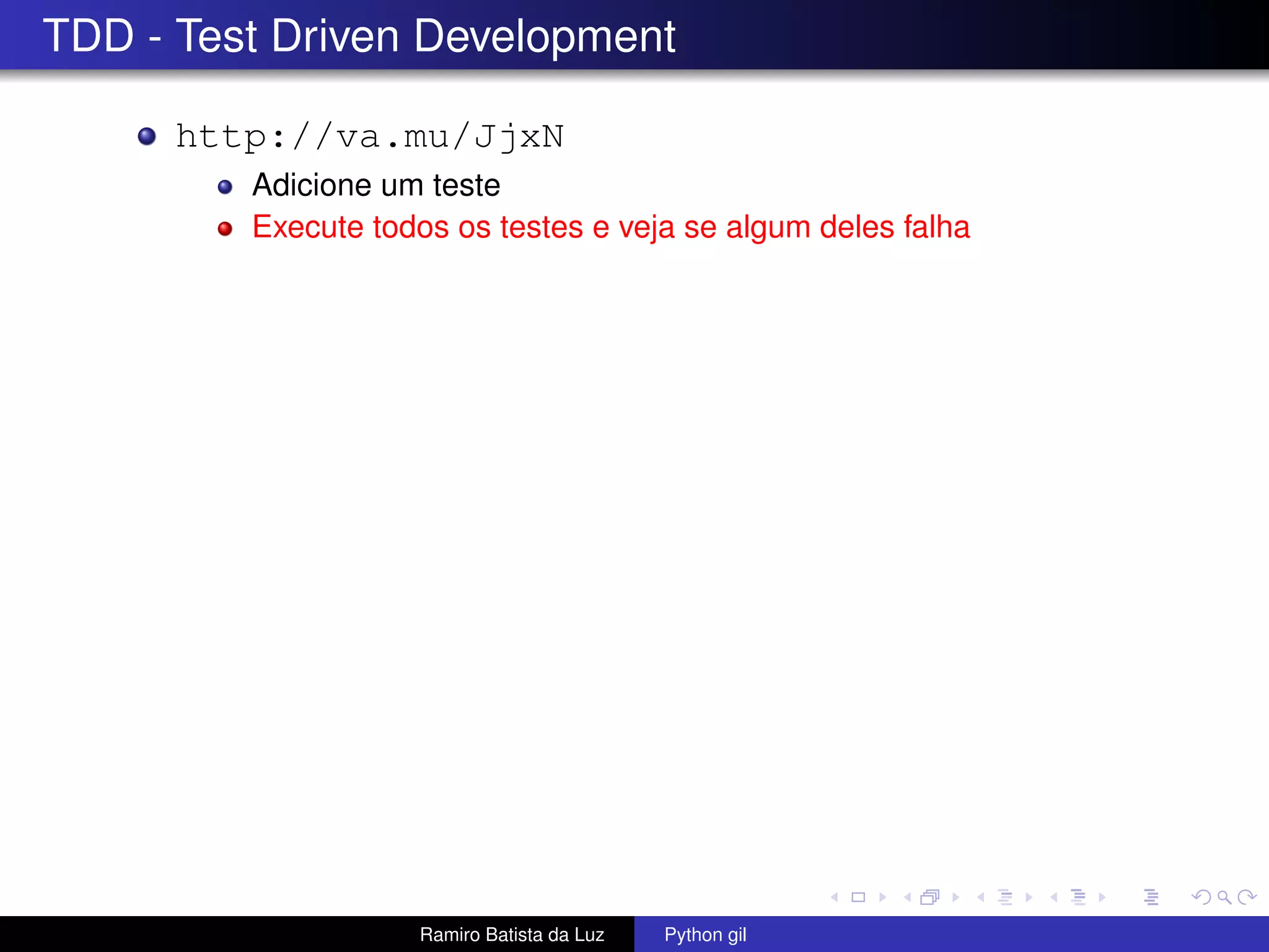 TDD - Test Driven Development http://va.mu/JjxN Adicione um teste Execute todos os testes e veja se algum deles falha Ramiro Batista da Luz Python gil 