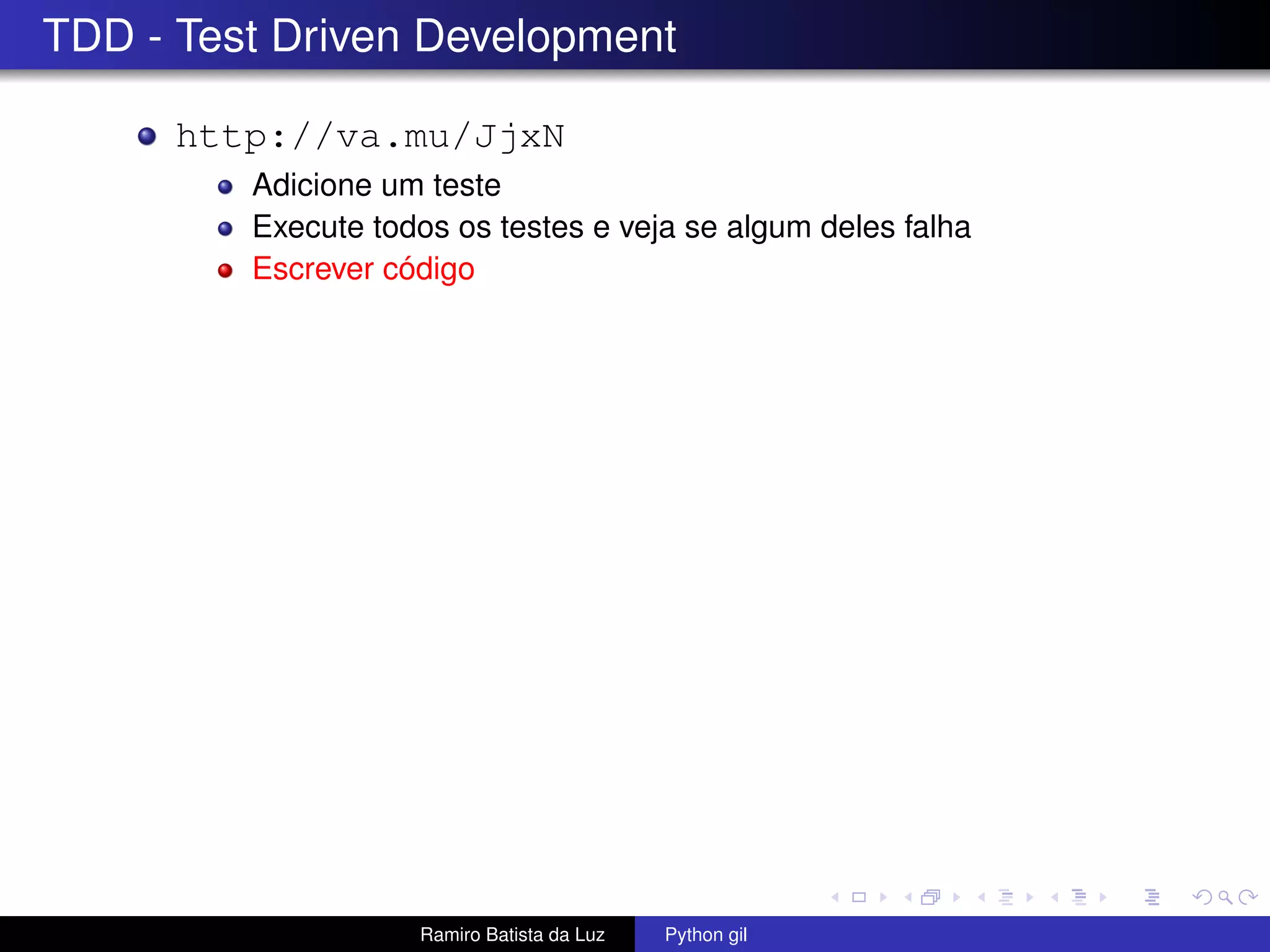 TDD - Test Driven Development http://va.mu/JjxN Adicione um teste Execute todos os testes e veja se algum deles falha Escrever código Ramiro Batista da Luz Python gil 