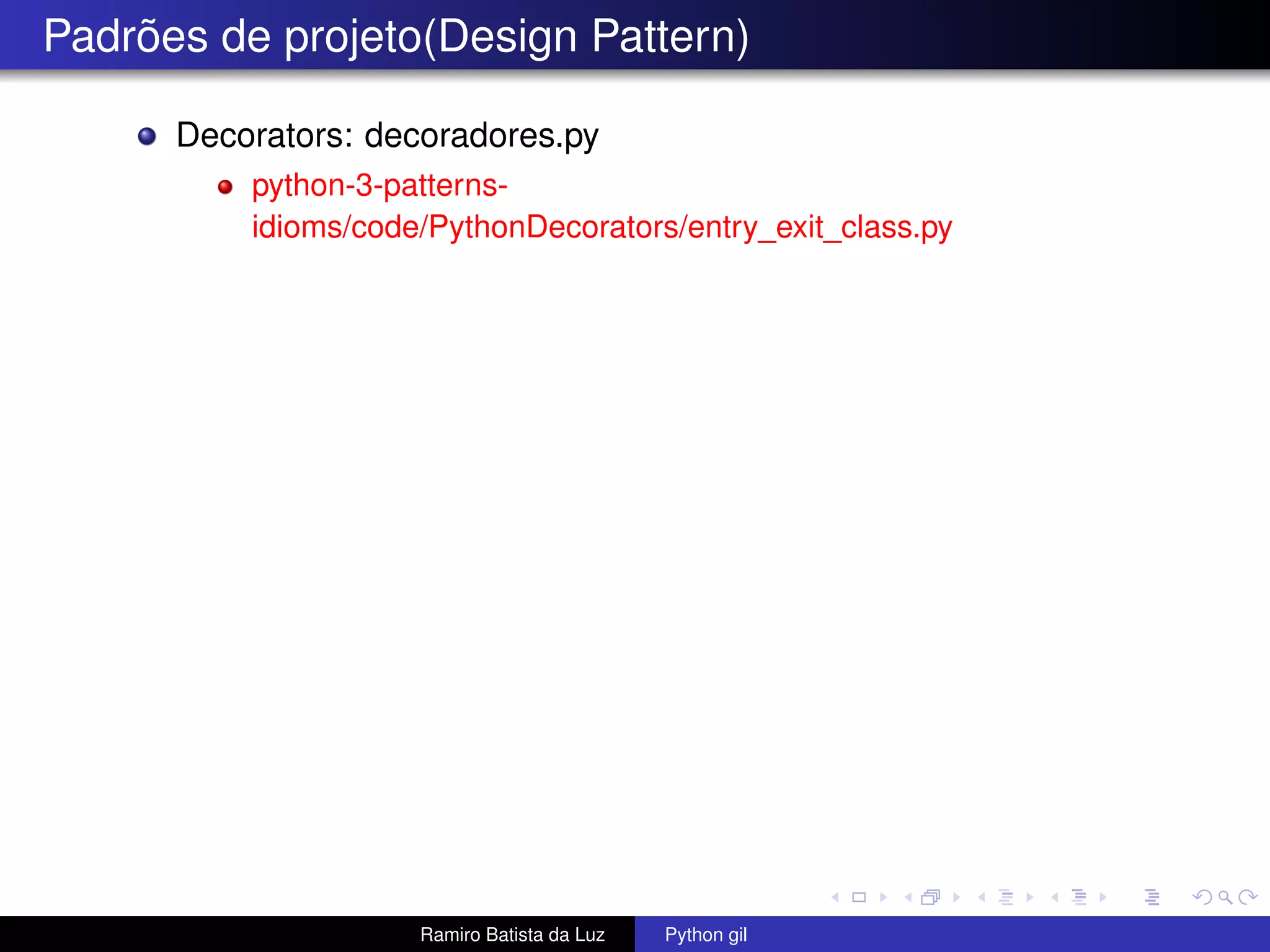 Padrões de projeto(Design Pattern) Decorators: decoradores.py python-3-patterns- idioms/code/PythonDecorators/entry_exit_class.py Ramiro Batista da Luz Python gil 