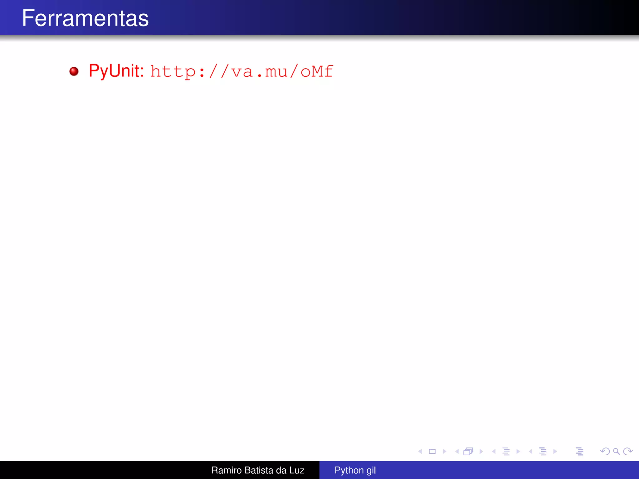 Ferramentas PyUnit: http://va.mu/oMf Ramiro Batista da Luz Python gil 