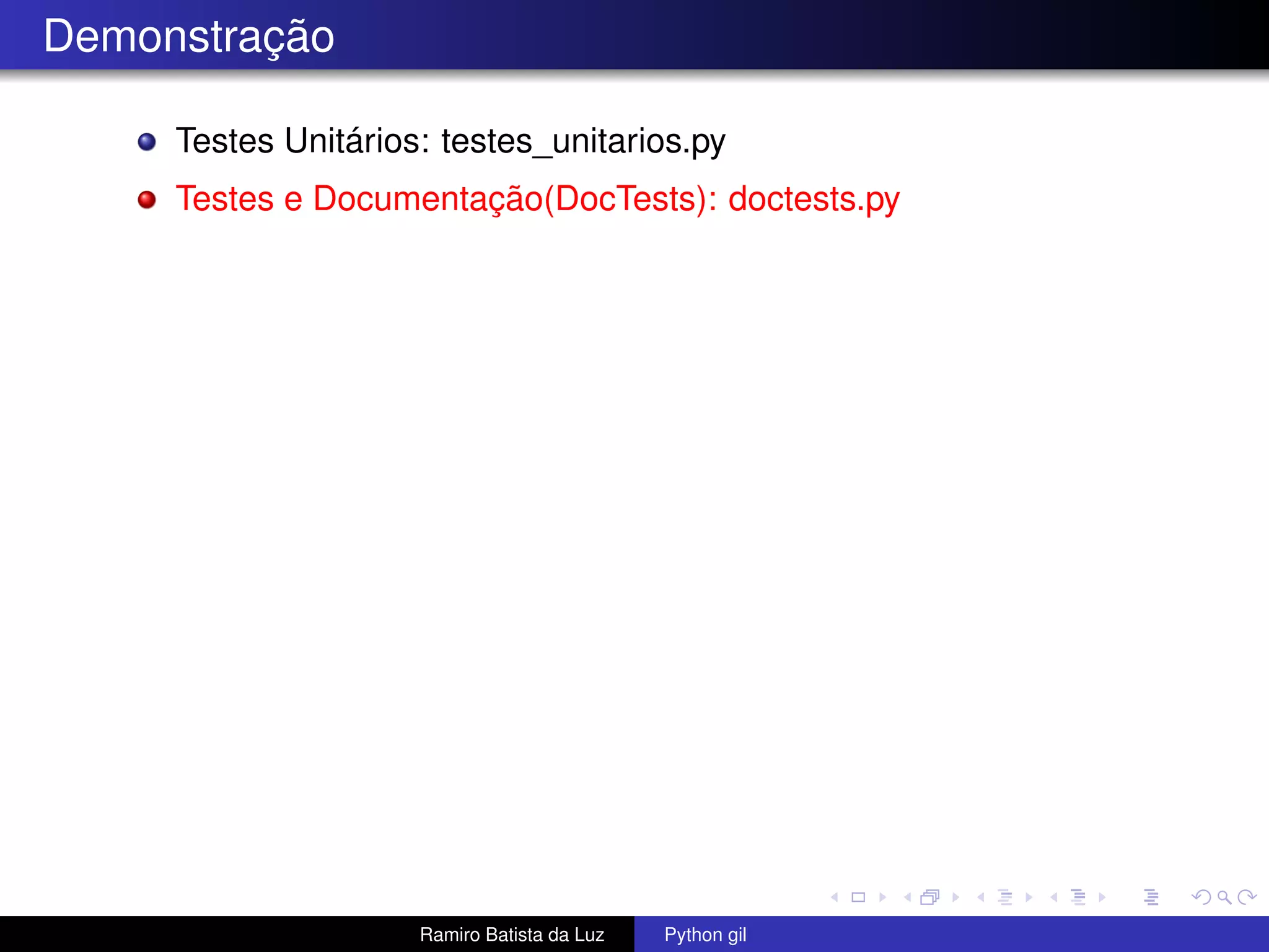 Demonstração Testes Unitários: testes_unitarios.py Testes e Documentação(DocTests): doctests.py Ramiro Batista da Luz Python gil 