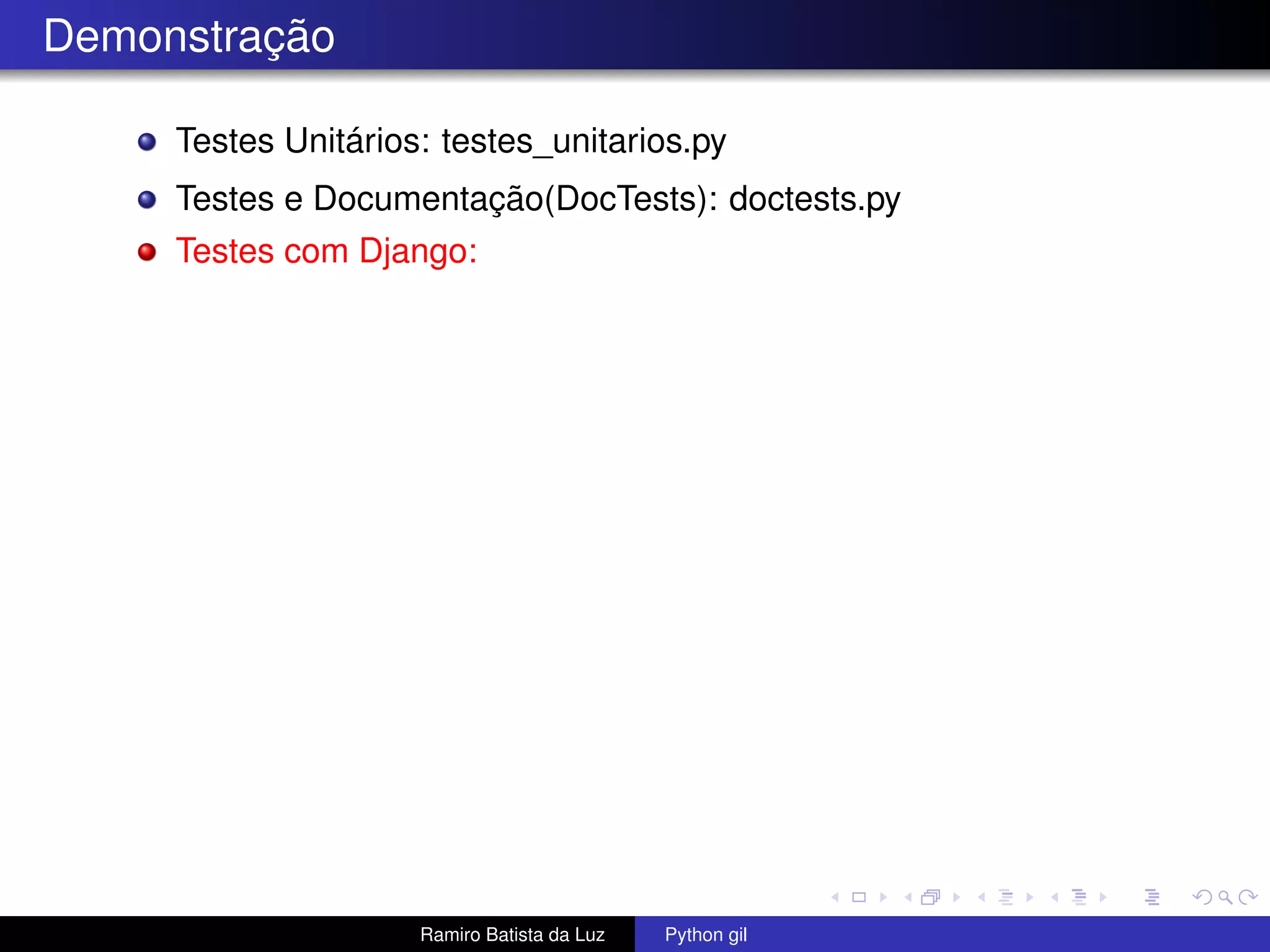 Demonstração Testes Unitários: testes_unitarios.py Testes e Documentação(DocTests): doctests.py Testes com Django: Ramiro Batista da Luz Python gil 
