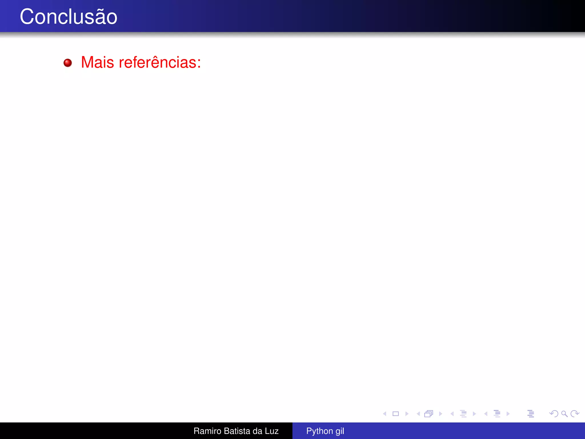 Conclusão Mais referências: Ramiro Batista da Luz Python gil 