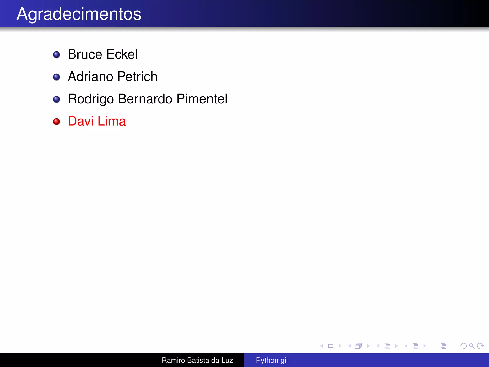 Agradecimentos Bruce Eckel Adriano Petrich Rodrigo Bernardo Pimentel Davi Lima Ramiro Batista da Luz Python gil 