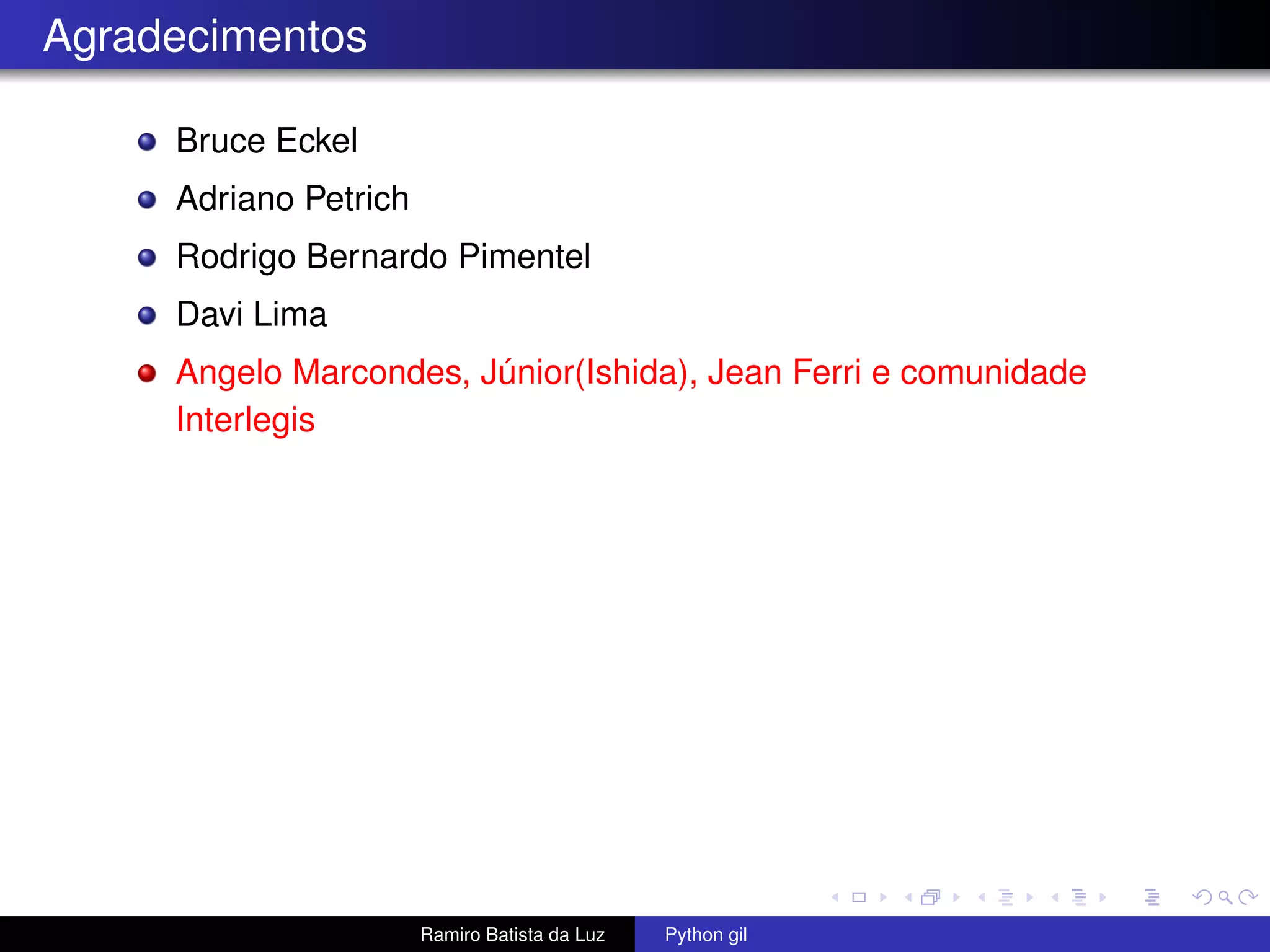 Agradecimentos Bruce Eckel Adriano Petrich Rodrigo Bernardo Pimentel Davi Lima Angelo Marcondes, Júnior(Ishida), Jean Ferri e comunidade Interlegis Ramiro Batista da Luz Python gil 