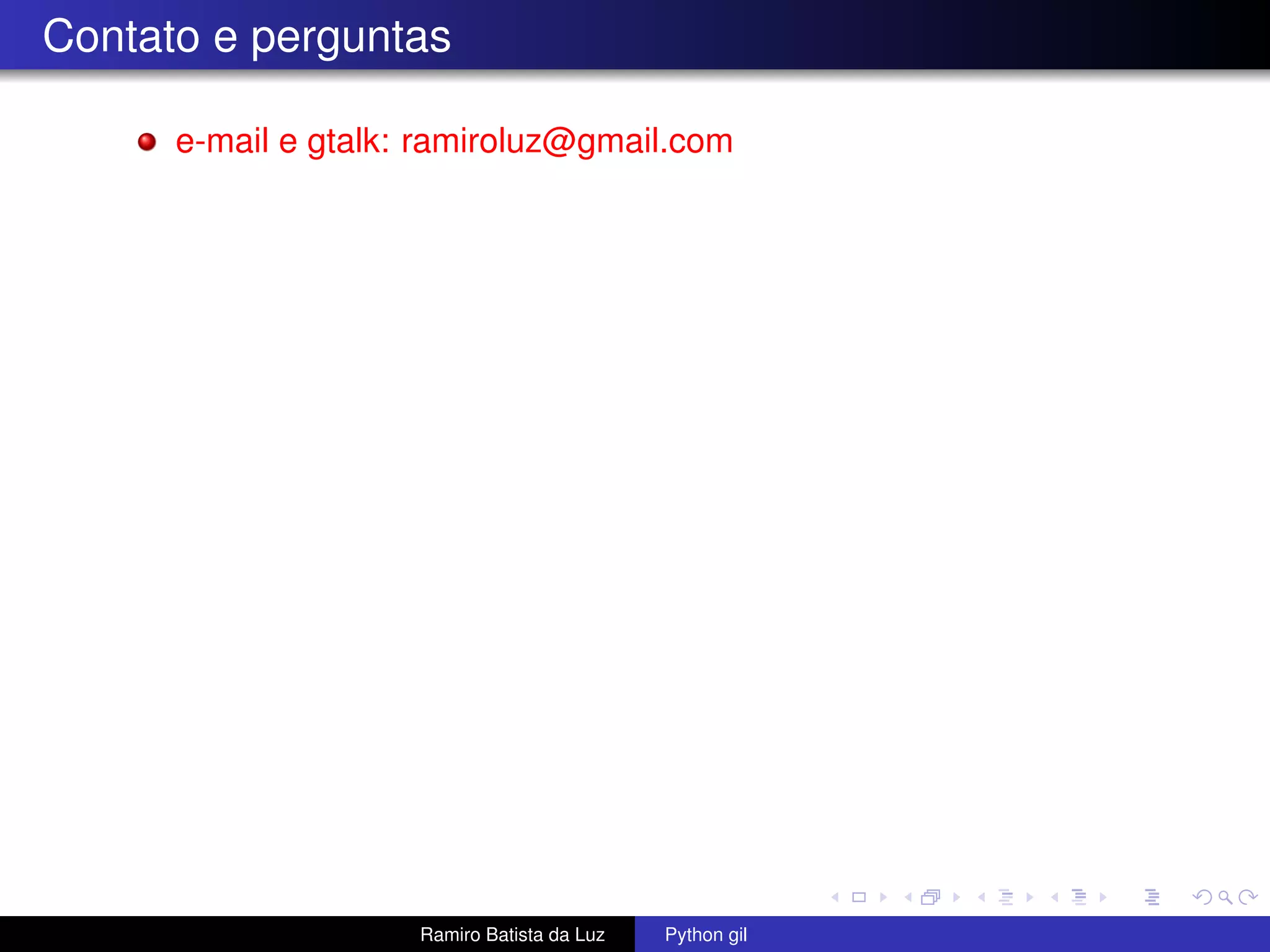Contato e perguntas e-mail e gtalk: ramiroluz@gmail.com Ramiro Batista da Luz Python gil 