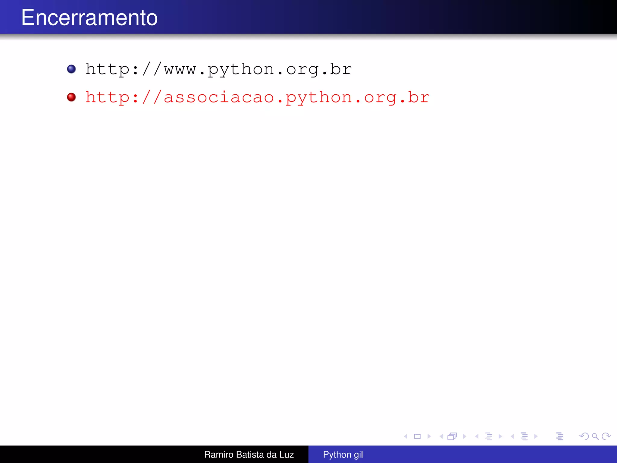 Encerramento http://www.python.org.br http://associacao.python.org.br Ramiro Batista da Luz Python gil 