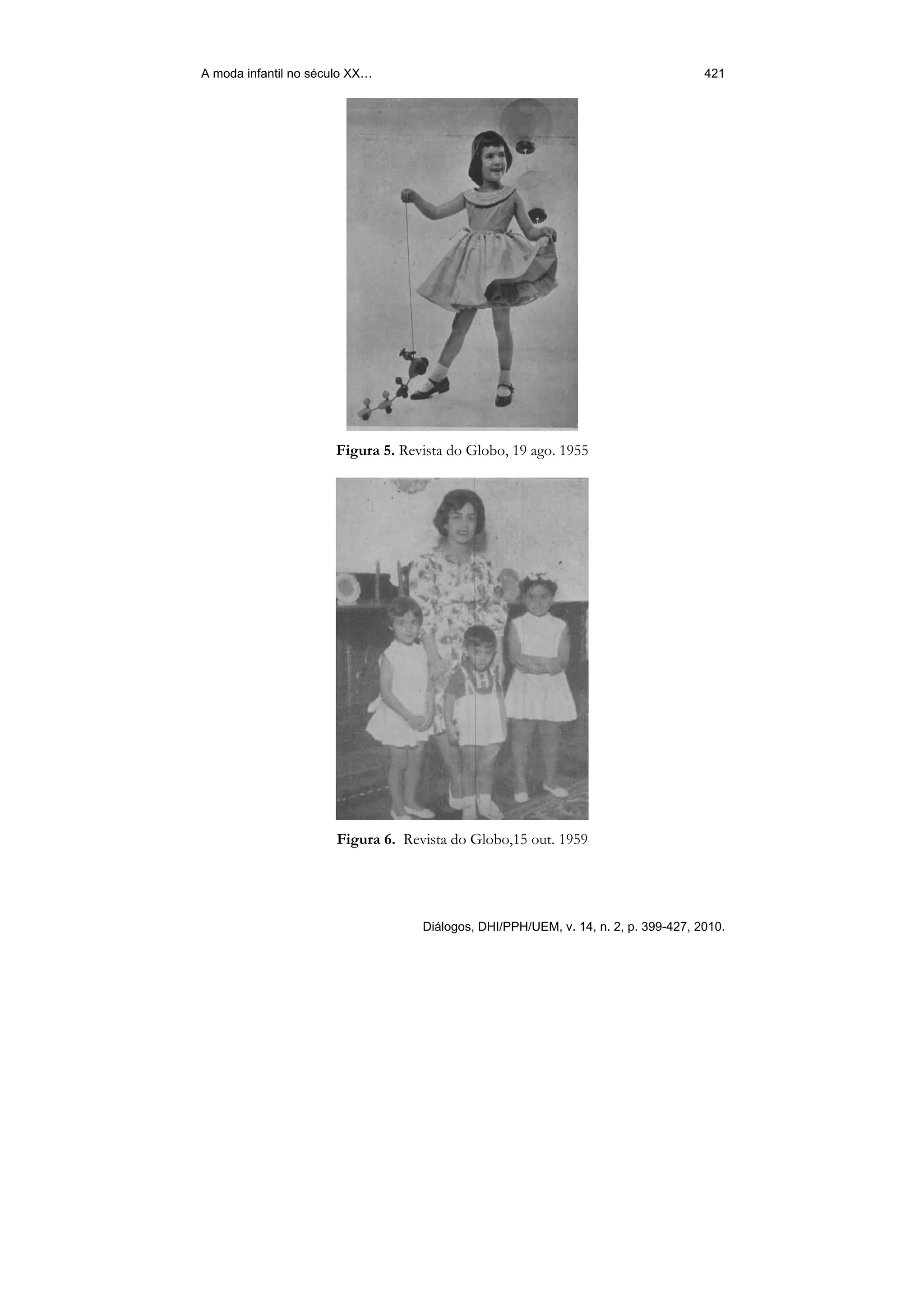 A moda infantil no século XX…                                                       421




                      Figura 5. Revista do Globo, 19 ago. 1955




                      Figura 6. Revista do Globo,15 out. 1959




                                   Diálogos, DHI/PPH/UEM, v. 14, n. 2, p. 399-427, 2010.
 