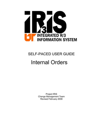SELF-PACED USER GUIDE
Internal Orders
Project IRIS
Change Management Team
Revised February 2008
 