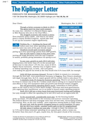 page 1
         Print            Personal Finance Adviser Search Archive Other Publications Home
                                                                                     	




         1100 13th Street NW, Washington, DC 20005 • kiplinger.com • Vol. 89, No. 44



         Dear Client:			                                                                                                          Washington, Nov. 2, 2012

         	         Though a better economy is likely in 2013…                                                                      ENERGY FORECASTS
         	         The gains won’t be clear until summer.                                                                          Energy                                       Feb.
                                                                                                                                                         Nov. 2,
         So come Jan...whether it is Barack Obama again                                                                            source                 2012                  2013
         or Mitt Romney who sits in the Oval Office…
         	         The sluggish economy will remain a worry.                                                                  Crude oil                 $86.83              $90-$95
         Even dramatic policy shifts…and they’re not likely,                                                                 (WTI, per bbl.)

         given a closely divided Congress…would take time
         to rev up the economic engine significantly.                                                                       Natural gas
                                                                                                                               (per MMBtu                $3.66           $3.80-$4.00
                                                                                                                               at wellhead)
         	 THE     Problem No. 1: Avoiding the fiscal cliff
         	 ECONOMY before year-end, when spending cuts kick in                                                                  Regular
                                                                                                                                gasoline                 $3.50           $3.55-$3.75
         and the lower tax rates of the past decade expire.
                                                                                                                                (per gallon)
         	         Deadlock would spell recession ahead,
         paring up to four percentage points from GDP growth.
                                                                                                                              Diesel fuel
         	         But we still expect a deal to buy more time,                                                                 (per gallon)
                                                                                                                                                         $4.04           $4.00-$4.20
         putting off tough decisions until the new Congress
         is seated, probably giving lawmakers till spring to act.
                                                                                                                             Heating oil                 $3.99           $4.10-$4.30
                                                                                                                                (per gallon)
         	         In any case, growth in early 2013 will slow,
         dipping from a bit better than 2% in the second half
         of this year to only about 1.5% for Jan.-June of 2013.       Propane      $2.38 $2.48-$2.68
                                                                      (per gallon)
         Tighter fiscal restraints...whether due to higher taxes
         or federal spending cuts, or both…will curb gains.
         Just ending the payroll tax break (a fair bet) would trim 0.5% from GDP, for example.

         	         Little lift from overseas demand. Europe is likely to remain in a recession
         through the first half...even powerhouse Germany is flagging. Plus China’s slowdown
         will ripple through Asia. So U.S. export growth will be curbed, held to only about 5%.
         	         A similarly weak 3% bump for business spending. There’s not much incentive
         for firms to release any of the $1.7-trillion stash they’re sitting on to expand factories
         and offices or buy new equipment while job growth and demand remain sluggish.
         	         Nor will government spending deliver much. Lawmakers in both parties
         agree on the need to rein in Uncle Sam’s budget. And state and local governments,
         just regaining their equilibrium, are in no mood to launch major spending projects.
         	         Early 2013 will see a teeny boost from post-hurricane buying and building,
         but only enough to offset the spending hit in late 2012 and not an appreciable lift.

         	        In the second half…considerably more pep. As the housing market
         picks up steam, it’ll add wealth to the economy and nurture consumer spending.
         The Federal Reserve will keep mortgage rates near all-time lows, encouraging building
         and buying. Plus, as the year unfolds...more eagerness among banks to make loans.
         	        By year-end, look for growth chugging along at a much healthier 3% pace.
         	        But for 2013 as a whole…another yearly gain in the 2% neighborhood.
         	        All told, about 2 million net new jobs…enough to lower the jobless rate
         to 7.5% and to keep consumer spending on an upward path, albeit a weak one.
         No better than this year’s 2% gain, maybe less, for this giant chunk of the economy.

         The Kiplinger Letter (ISSN 1528-7130) is published weekly for $117/one year, $199/two years, $263/three years   Subscription inquiries: 800-544-0155 or sub.services@kiplinger.com
         by The Kiplinger Washington Editors, 1100 13th St. NW, Suite 750, Washington, DC 20005-4364.                        Editorial information: Tel., 202-887-6462; Fax, 202-778-8976;
         POSTMASTER: Send address changes to The Kiplinger Letter, P.O. Box 3297, Harlan, IA 51593.                                     E-mail, letters@kiplinger.com; or website, kiplinger.com
 