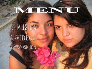 MENU 1.- MUSICA 2.-VIDEOS 3.-EXPOSICIÒN 