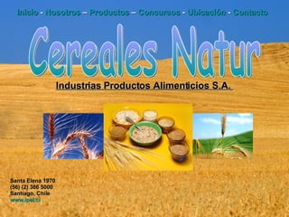 Inicio  -  Nosotros  –  Productos  –  Concursos  -  Ubicación  -  Contacto   Cereales Natur Santa Elena 1970 (56) (2) 386 5000 Santiago, Chile www.ipal.cl   Industrias Productos Alimenticios S.A.   