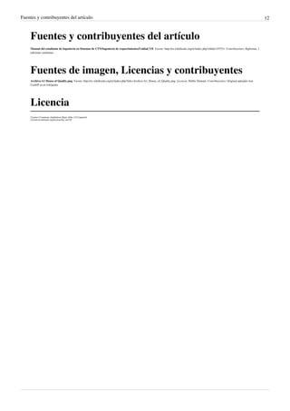 Fuentes y contribuyentes del artículo                                                                                                                                                        12



     Fuentes y contribuyentes del artículo
     Manual del estudiante de Ingeniería en Sistemas de UTN/Ingeniería de requerimientos/Unidad VII  Fuente: http://es.wikibooks.org/w/index.php?oldid=197531  Contribuyentes: Rgfernan, 1
     ediciones anónimas




     Fuentes de imagen, Licencias y contribuyentes
     Archivo:A1 House of Quality.png  Fuente: http://es.wikibooks.org/w/index.php?title=Archivo:A1_House_of_Quality.png  Licencia: Public Domain  Contribuyentes: Original uploader was
     Cask05 at en.wikipedia




     Licencia
     Creative Commons Attribution-Share Alike 3.0 Unported
     //creativecommons.org/licenses/by-sa/3.0/
 