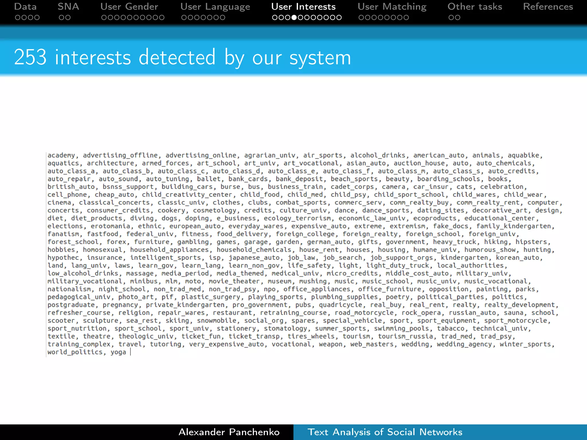 Data SNA User Gender User Language User Interests User Matching Other tasks References 
253 interests detected by our system 
Alexander Panchenko Text Analysis of Social Networks 
 