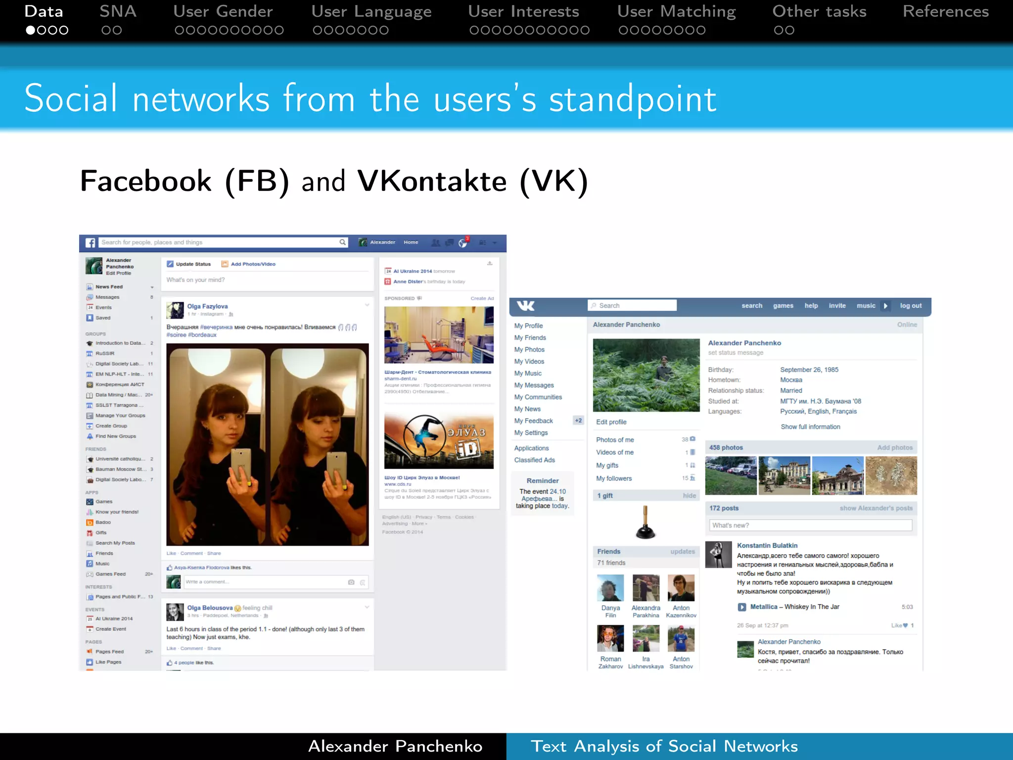 Data SNA User Gender User Language User Interests User Matching Other tasks References 
Social networks from the users’s standpoint 
Facebook (FB) and VKontakte (VK) 
Alexander Panchenko Text Analysis of Social Networks 
 