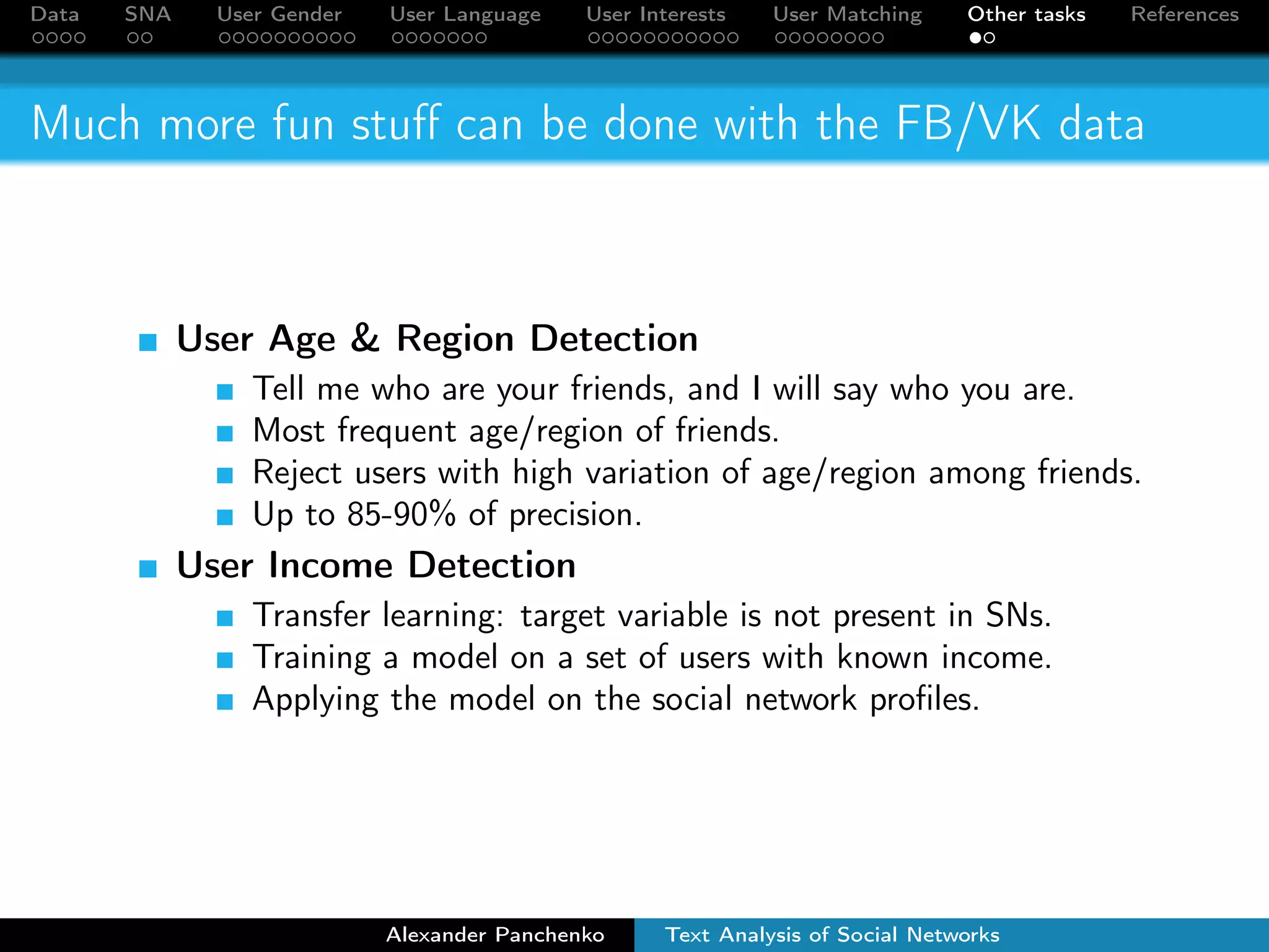 Data SNA User Gender User Language User Interests User Matching Other tasks References 
Results 
Figure : Precision-recall plot of the matching method. The bold line 
denotes the best precision at given recall. 
Alexander Panchenko Text Analysis of Social Networks 
 