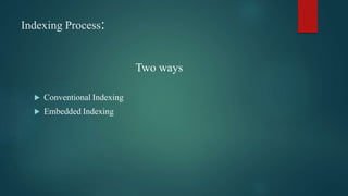 Indexing Process:
Two ways
 Conventional Indexing
 Embedded Indexing
 