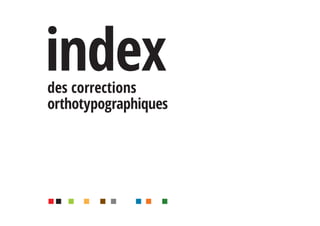 des corrections
orthotypographiques
index
 