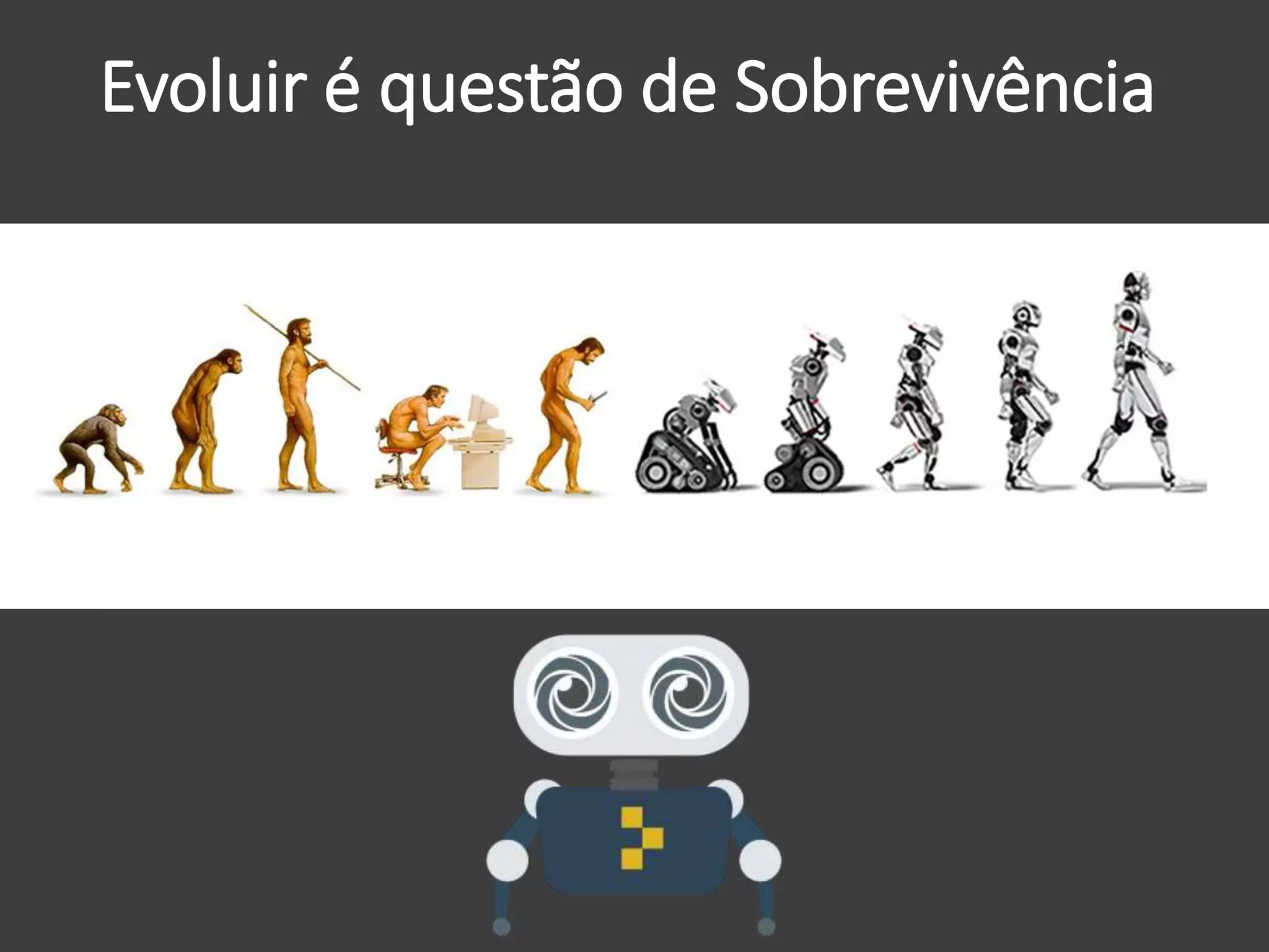 Evoluir é questão de Sobrevivência
 