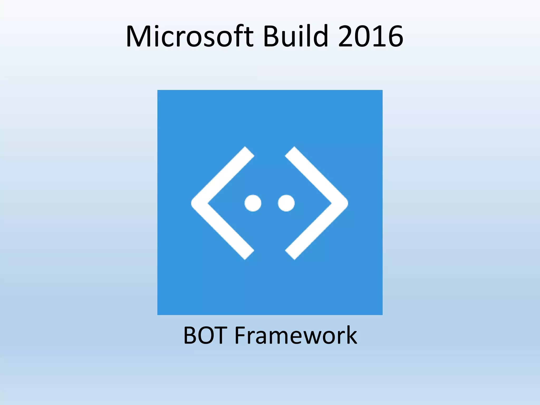 Microsoft Build 2016
BOT Framework
 