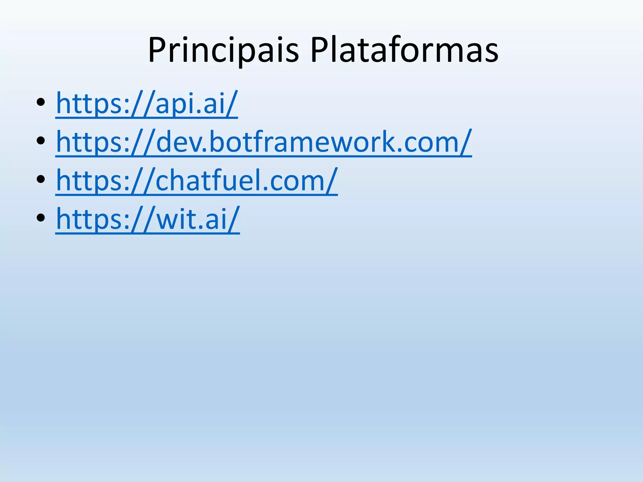 Principais Plataformas
• https://api.ai/
• https://dev.botframework.com/
• https://chatfuel.com/
• https://wit.ai/
 