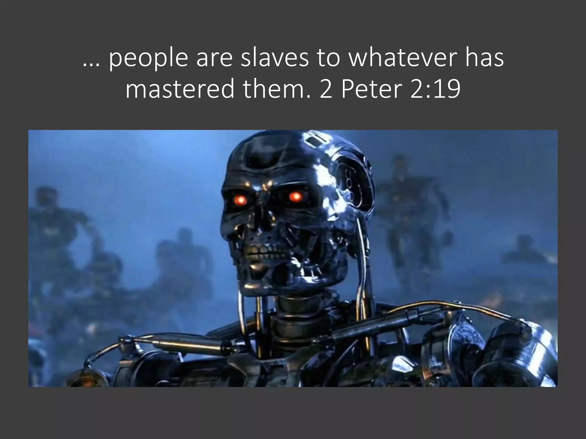 … people are slaves to whatever has
mastered them. 2 Peter 2:19
 