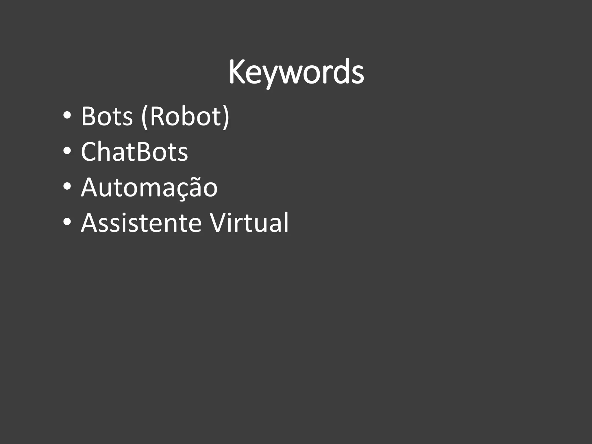 Keywords
• Bots (Robot)
• ChatBots
• Automação
• Assistente Virtual
 