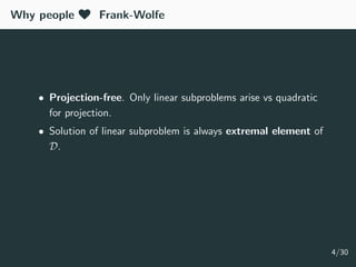 Why people ♥ Frank-Wolfe
• Projection-free. Only linear subproblems arise vs quadratic
for projection.
• Solution of linea...