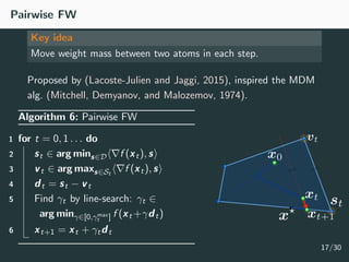 Pairwise FW
Key idea
Move weight mass between two atoms in each step.
Proposed by (Lacoste-Julien and Jaggi, 2015), inspir...