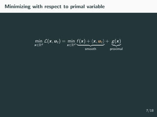 Minimizing with respect to primal variable
min
x∈Rd
L(x, ut) = min
x∈Rd
f (x) + x, ut
smooth
+ g(x)
proximal
7/18
 