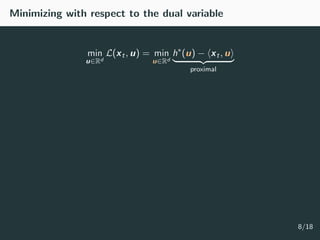Minimizing with respect to the dual variable
min
u∈Rd
L(xt, u) = min
u∈Rd
h∗
(u) − xt, u
proximal
8/18
 