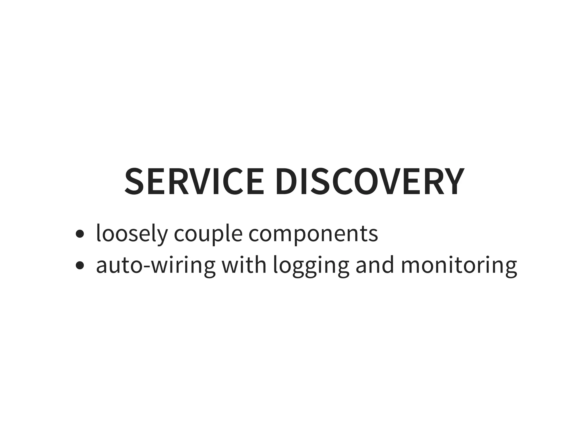 SERVICE DISCOVERY
loosely couple components
auto-wiring with logging and monitoring
 