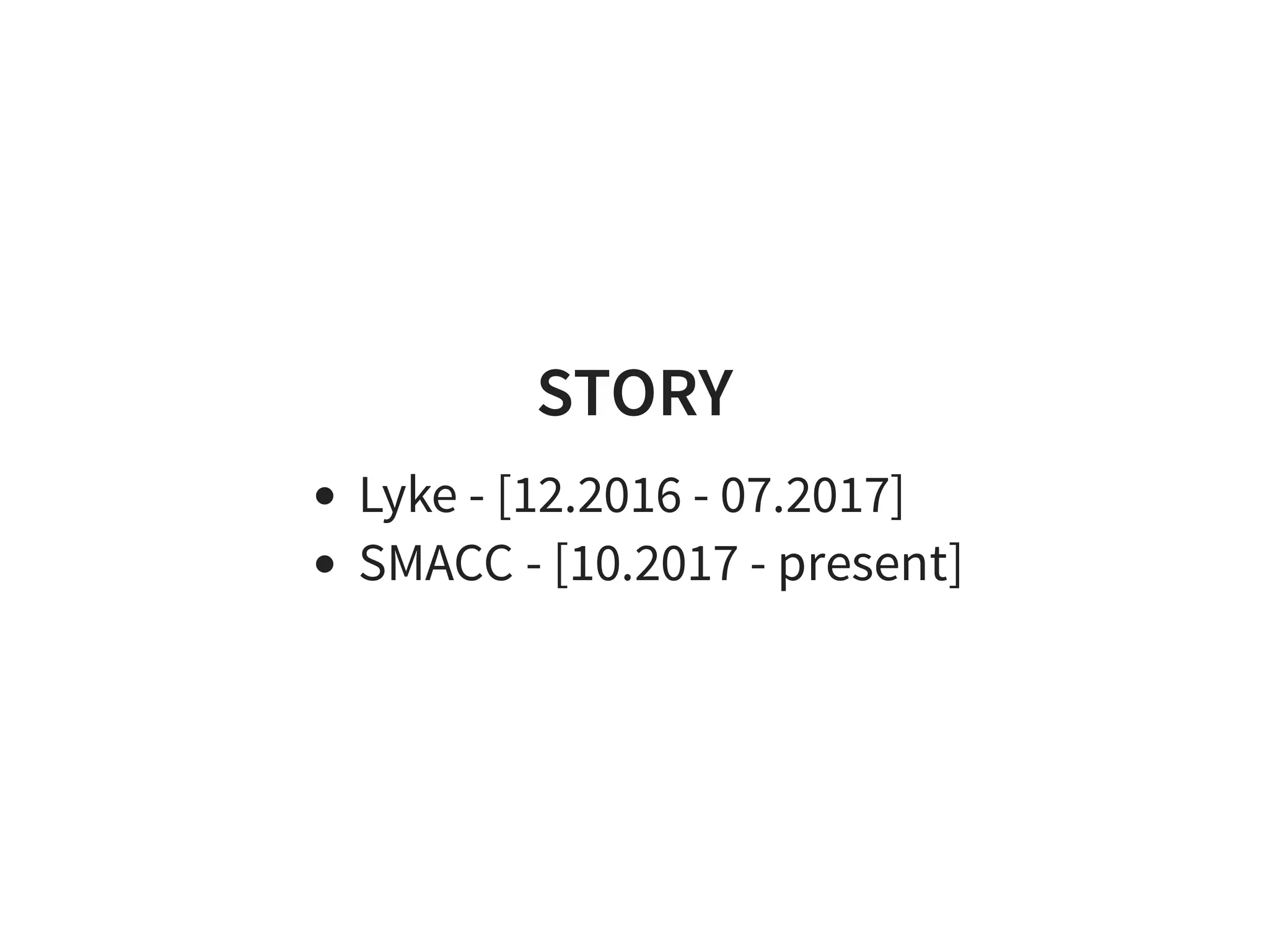 STORY
Lyke - [12.2016 - 07.2017]
SMACC - [10.2017 - present]
 