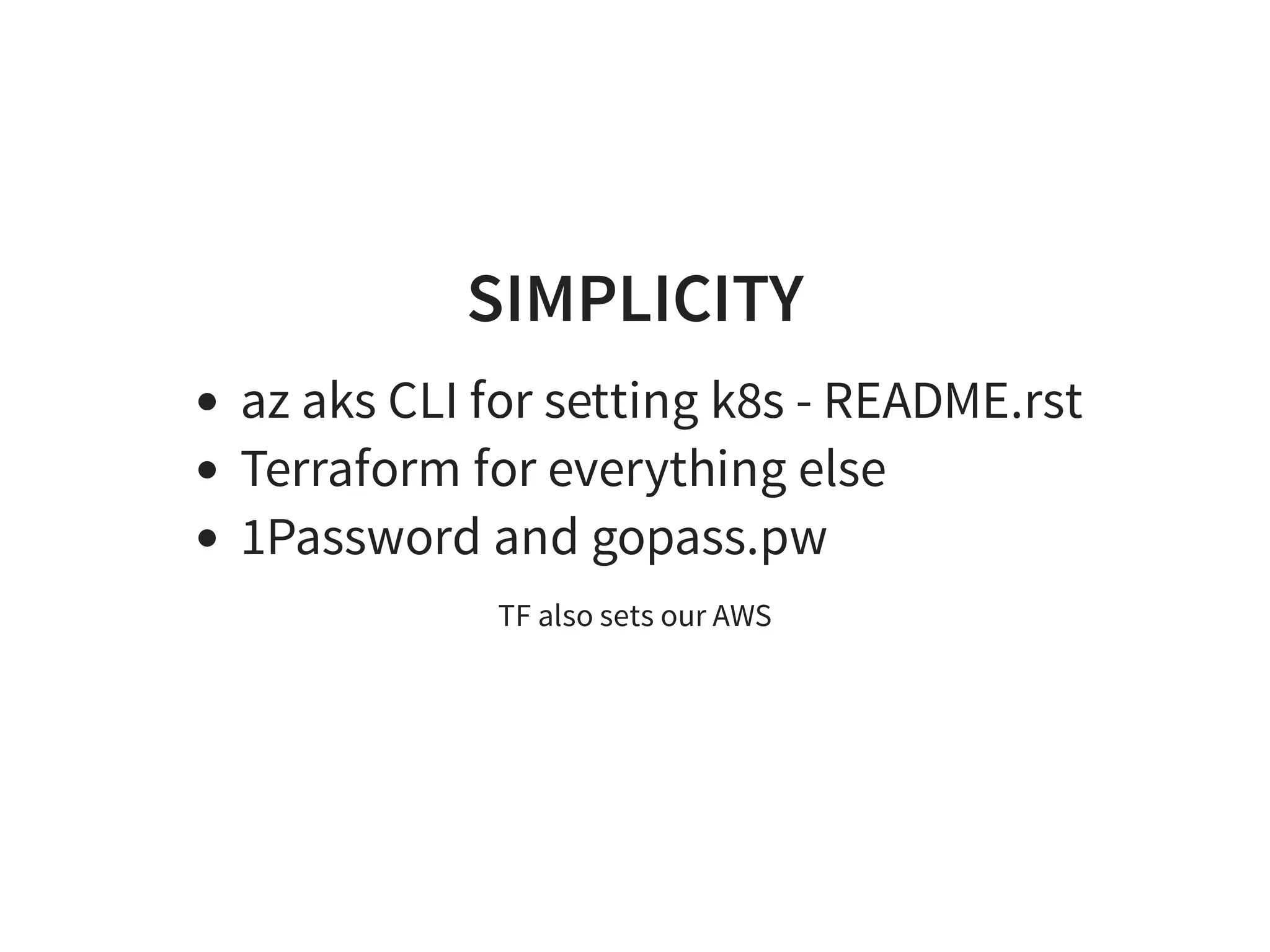 SIMPLICITY
az aks CLI for setting k8s - README.rst
Terraform for everything else
1Password and gopass.pw
TF also sets our AWS
 