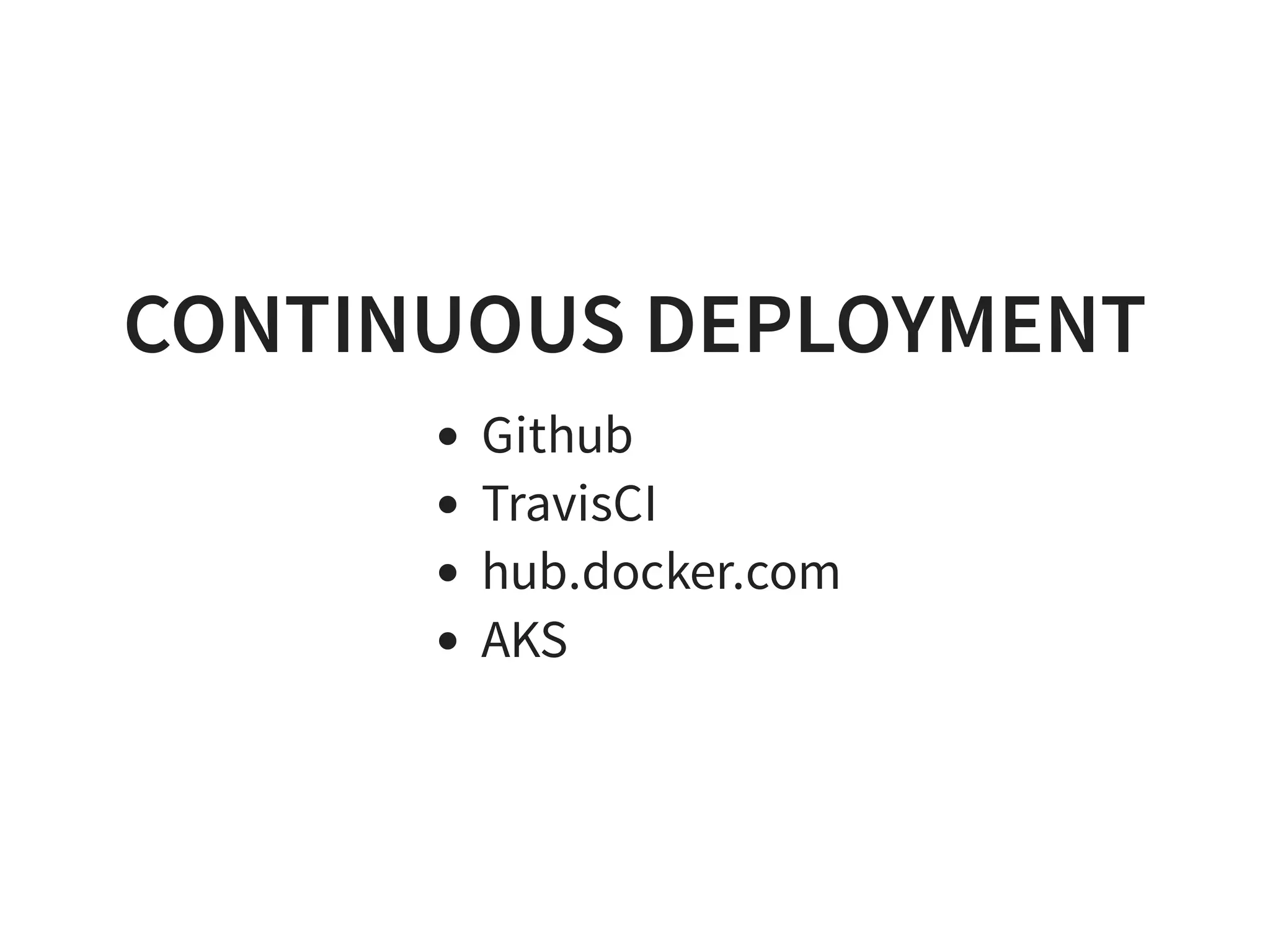 CONTINUOUS DEPLOYMENT
Github
TravisCI
hub.docker.com
AKS
 