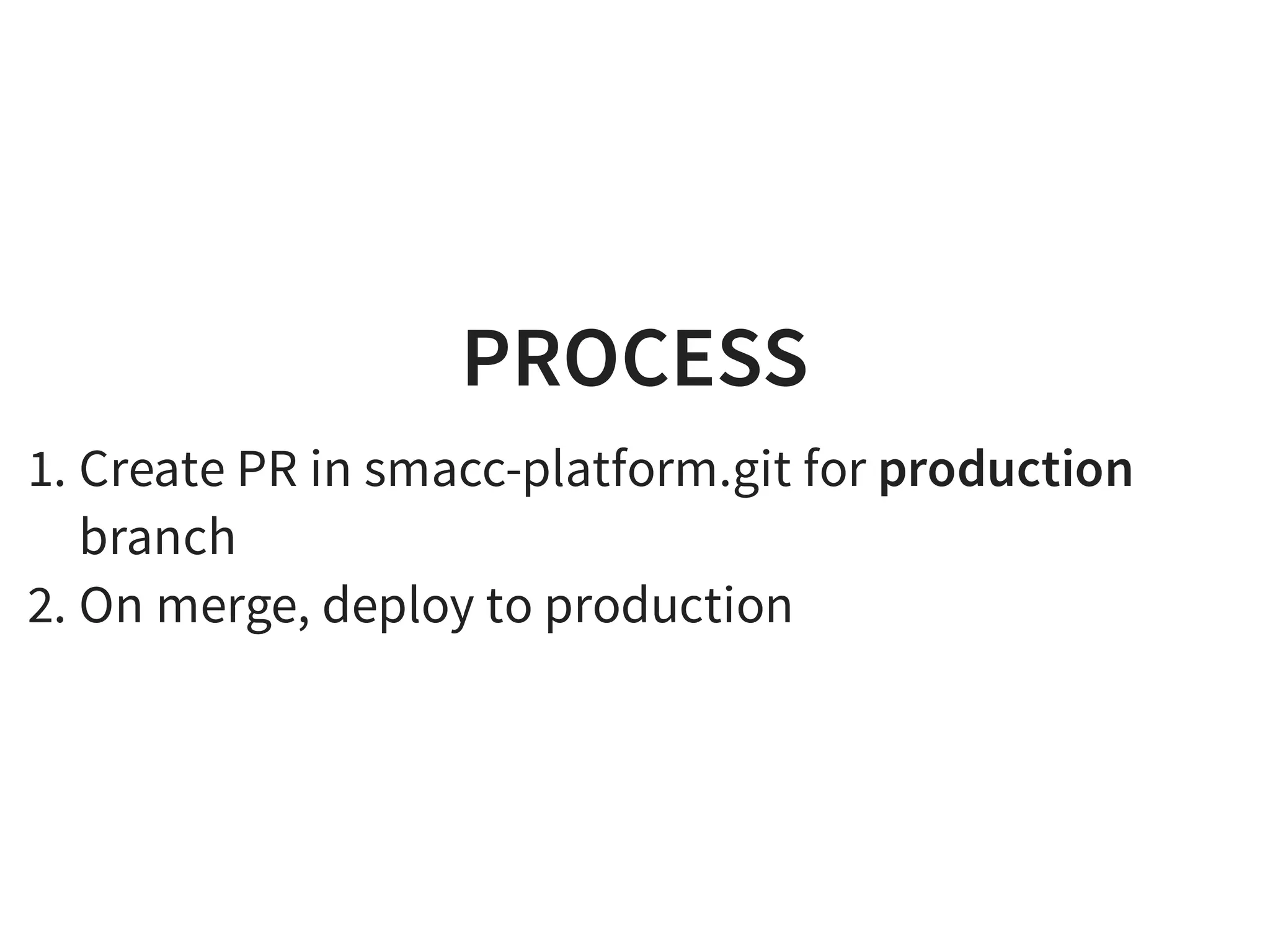 PROCESS
1. Create PR in smacc-platform.git for production
branch
2. On merge, deploy to production
 
