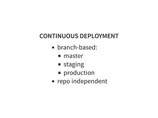 CONTINUOUS DEPLOYMENT
branch-based:
master
staging
production
repo independent
 
