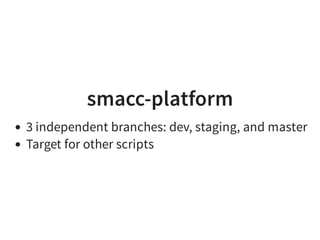 smacc-platform
3 independent branches: dev, staging, and master
Target for other scripts
 