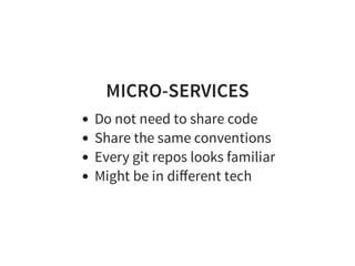 MICRO-SERVICES
Do not need to share code
Share the same conventions
Every git repos looks familiar
Might be in diﬀerent tech
 