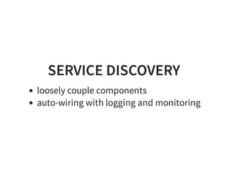 SERVICE DISCOVERY
loosely couple components
auto-wiring with logging and monitoring
 