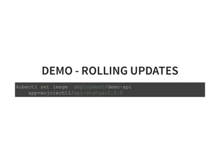 DEMO - ROLLING UPDATES
kubectl set image deployment/demo-api
app=wojciech11/api-status:2.0.0
 