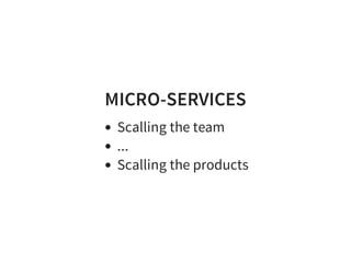 MICRO-SERVICES
Scalling the team
...
Scalling the products
 