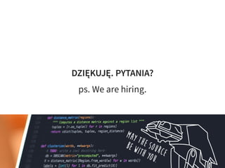 DZIĘKUJĘ. PYTANIA?
ps. We are hiring.
 