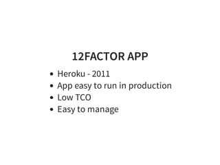12FACTOR APP
Heroku - 2011
App easy to run in production
Low TCO
Easy to manage
 